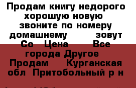 Продам книгу недорого хорошую новую  звоните по номеру домашнему  51219 зовут Со › Цена ­ 5 - Все города Другое » Продам   . Курганская обл.,Притобольный р-н